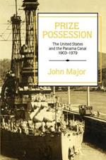 Prize Possession: The United States Government and the Panama Canal 1903-1979