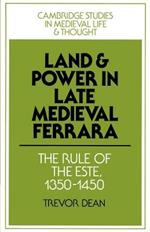 Land and Power in Late Medieval Ferrara: The Rule of the Este, 1350-1450