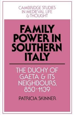 Family Power in Southern Italy: The Duchy of Gaeta and its Neighbours, 850-1139 - Patricia Skinner - cover