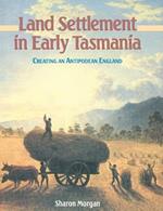 Land Settlement in Early Tasmania: Creating an Antipodean England