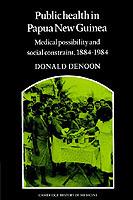 Public Health in Papua New Guinea: Medical Possibility and Social Constraint, 1884-1984