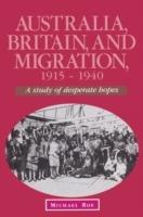 Australia, Britain and Migration, 1915-1940: A Study of Desperate Hopes