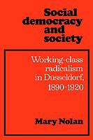 Social Democracy and Society: Working Class Radicalism in Dusseldorf, 1890-1920