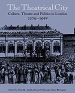 The Theatrical City: Culture, Theatre and Politics in London, 1576-1649