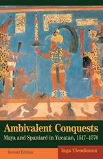 Ambivalent Conquests: Maya and Spaniard in Yucatan, 1517-1570