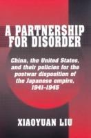 A Partnership for Disorder: China, the United States, and their Policies for the Postwar Disposition of the Japanese Empire, 1941-1945