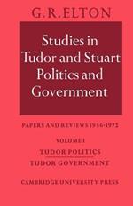 Studies in Tudor and Stuart Politics and Government: Volume 1, Tudor Politics Tudor Government: Papers and Reviews 1946-1972