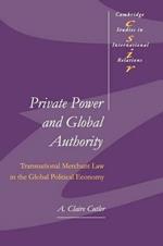 Private Power and Global Authority: Transnational Merchant Law in the Global Political Economy