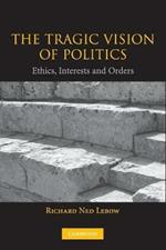 The Tragic Vision of Politics: Ethics, Interests and Orders