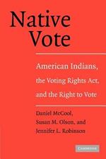 Native Vote: American Indians, the Voting Rights Act, and the Right to Vote