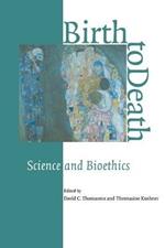 Birth to Death: Science and Bioethics