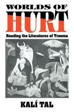 Worlds of Hurt: Reading the Literatures of Trauma