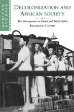 Decolonization and African Society: The Labor Question in French and British Africa