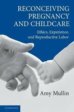 Reconceiving Pregnancy and Childcare: Ethics, Experience, and Reproductive Labor