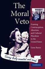 The Moral Veto: Framing Contraception, Abortion, and Cultural Pluralism in the United States