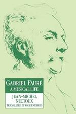 Gabriel Faure: A Musical Life