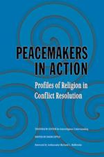 Peacemakers in Action: Profiles of Religion in Conflict Resolution