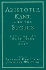 Aristotle, Kant, and the Stoics: Rethinking Happiness and Duty