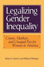 Legalizing Gender Inequality: Courts, Markets and Unequal Pay for Women in America