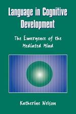 Language in Cognitive Development: The Emergence of the Mediated Mind