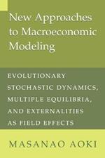 New Approaches to Macroeconomic Modeling: Evolutionary Stochastic Dynamics, Multiple Equilibria, and Externalities as Field Effects