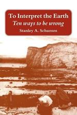 To Interpret the Earth: Ten Ways to Be Wrong