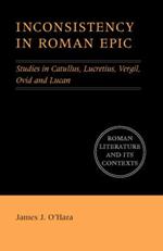 Inconsistency in Roman Epic: Studies in Catullus, Lucretius, Vergil, Ovid and Lucan