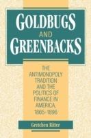 Goldbugs and Greenbacks: The Antimonopoly Tradition and the Politics of Finance in America, 1865-1896