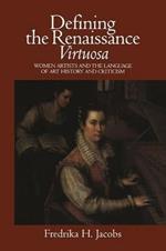 Defining the Renaissance 'Virtuosa': Women Artists and the Language of Art History and Criticism