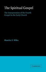 The Spiritual Gospel: The Interpretation of the Fourth Gospel in the Early Church