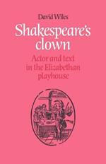 Shakespeare's Clown: Actor and Text in the Elizabethan Playhouse