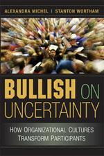 Bullish on Uncertainty: How Organizational Cultures Transform Participants