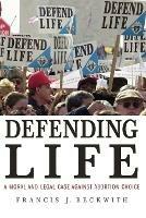 Defending Life: A Moral and Legal Case against Abortion Choice