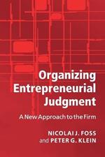 Organizing Entrepreneurial Judgment: A New Approach to the Firm