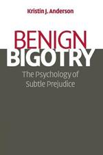 Benign Bigotry: The Psychology of Subtle Prejudice