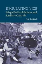 Regulating Vice: Misguided Prohibitions and Realistic Controls
