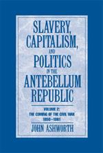 Slavery, Capitalism and Politics in the Antebellum Republic: Volume 2, The Coming of the Civil War, 1850–1861