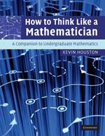 How to Think Like a Mathematician: A Companion to Undergraduate Mathematics