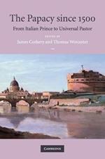 The Papacy since 1500: From Italian Prince to Universal Pastor