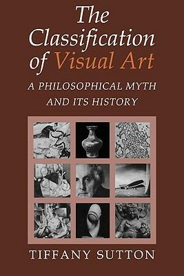 The Classification of Visual Art: A Philosophical Myth and its History - Tiffany Sutton - cover