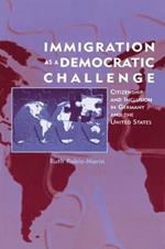 Immigration as a Democratic Challenge: Citizenship and Inclusion in Germany and the United States