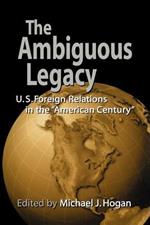 The Ambiguous Legacy: U.S. Foreign Relations in the 'American Century'