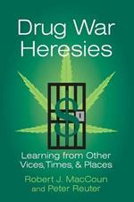 Drug War Heresies: Learning from Other Vices, Times, and Places