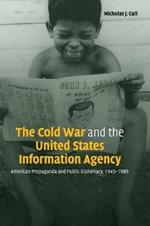 The Cold War and the United States Information Agency: American Propaganda and Public Diplomacy, 1945-1989