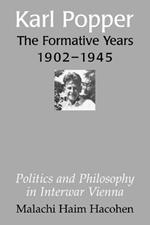 Karl Popper - The Formative Years, 1902-1945: Politics and Philosophy in Interwar Vienna