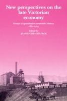 New Perspectives on the Late Victorian Economy: Essays in Quantitative Economic History, 1860-1914