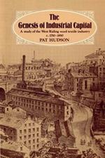 The Genesis of Industrial Capital: A Study of West Riding Wool Textile Industry, c.1750-1850