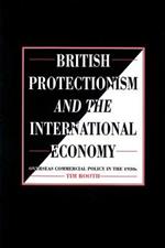 British Protectionism and the International Economy: Overseas Commercial Policy in the 1930s