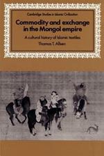 Commodity and Exchange in the Mongol Empire: A Cultural History of Islamic Textiles