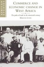 Commerce and Economic Change in West Africa: The Palm Oil Trade in the Nineteenth Century